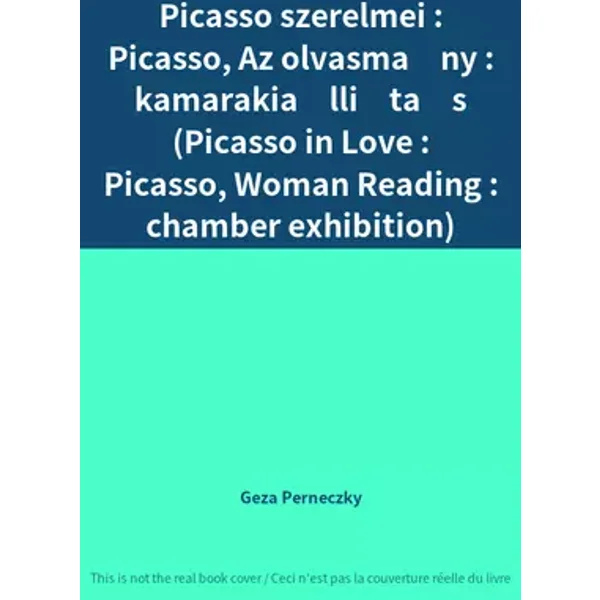 Picasso szerelmei : Picasso, Az olvasmány : kamarakiállítás (Picasso in Love : Picasso, Woman Reading : chamber exhibition) - Geza Perneczky