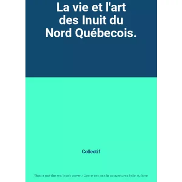 La Vie Et L'art Des Inuit Du Nord QuéBecois. - Collectif-image