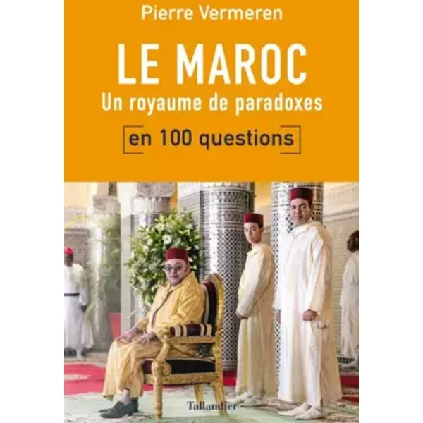 Le Maroc en 100 questions: UN ROYAUME DE PARADOXES - Pierre Vermeren