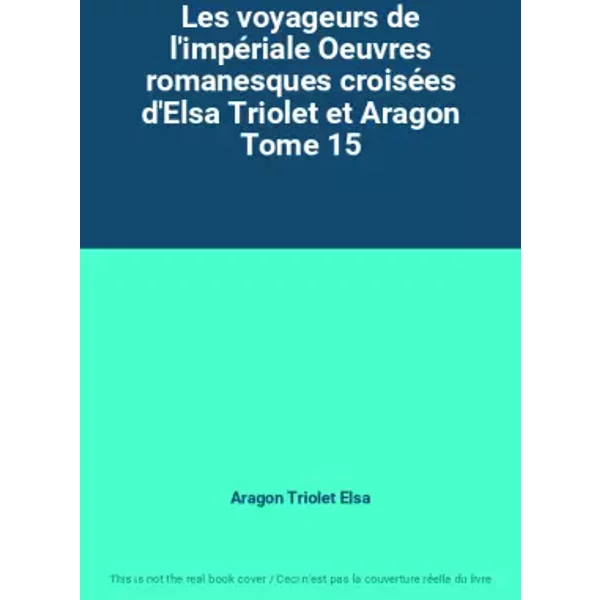 Les voyageurs de l'impériale Oeuvres romanesques croisées d'Elsa Triolet et Aragon Tome 15 - Aragon Triolet Elsa
