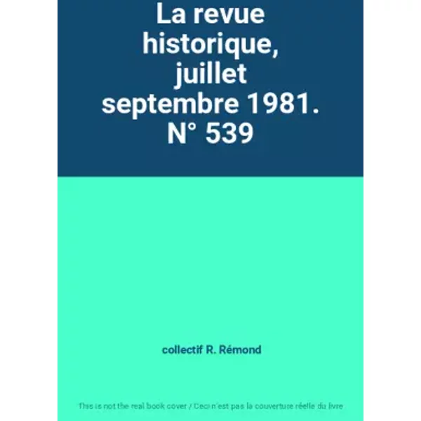 La revue historique, juillet septembre 1981. N° 539 - collectif R. Rémond