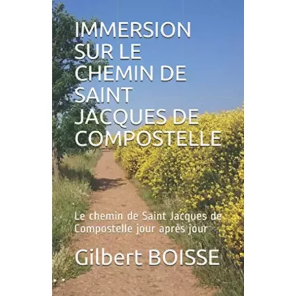 IMMERSION SUR LE CHEMIN DE SAINT JACQUES DE COMPOSTELLE: Le chemin de Saint Jacques de Compostelle jour après jour (French Edition) - Gilbert BOISSE