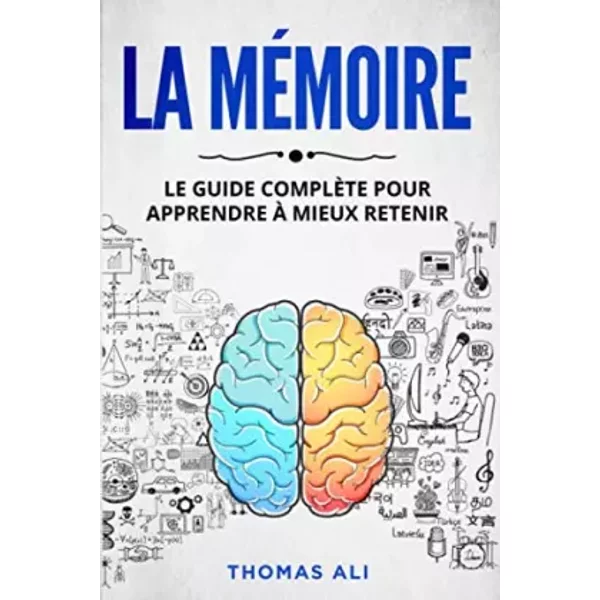 La mémoire: Le guide complète pour apprendre à mieux retenir (French Edition) - Thomas Ali