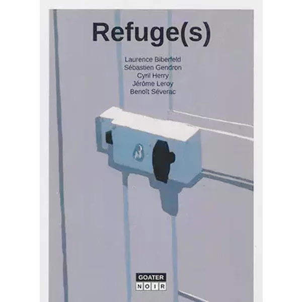 Refuge(s) - Laurence Biberfeld, Sébastien Gendron, Cyril Herry, Collectif