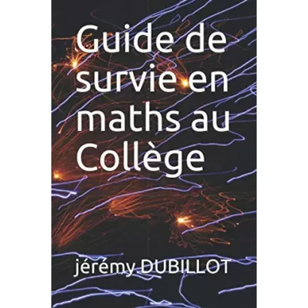 Guide De Survie En Maths Au CollèGe (French Edition) - JéRéMy Dubillot-image