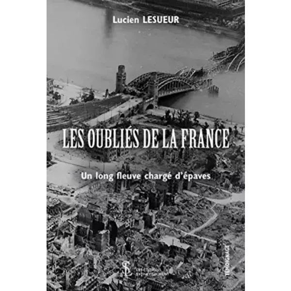 Les oubliés de la France ; Un long fleuve chargé d’épaves: Témoignage - Lucien Lesueur