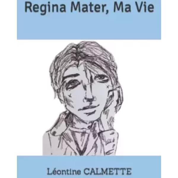 Regina Mater, Ma Vie (French Edition) - Léontine CALMETTE