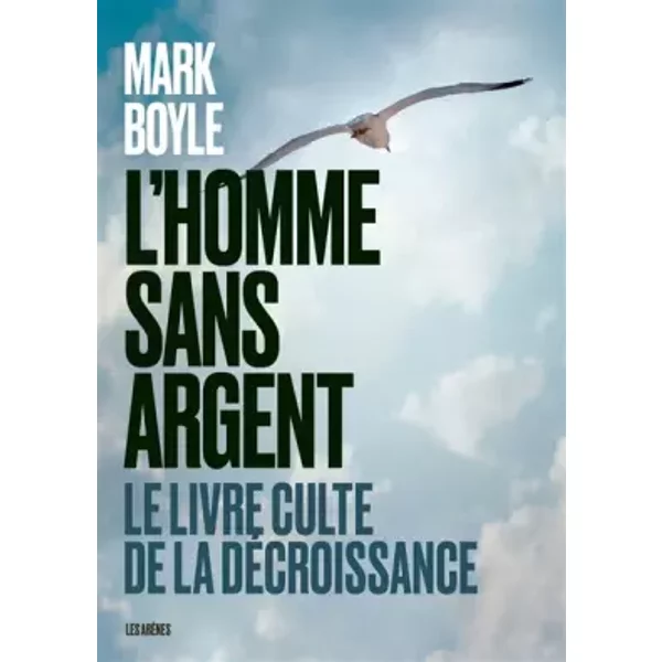 L'Homme sans argent - Le livre culte de la décroissance - nouvelle édition - Mark Boyle, Pauline Rebelle