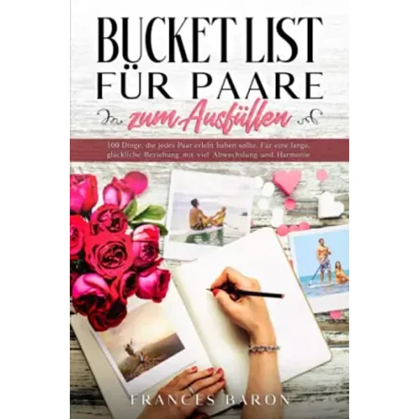 BUCKET LIST FÜR PAARE zum Ausfüllen: 100 Dinge, die jedes Paar erlebt haben sollte. Für eine lange, glückliche Beziehung mit viel Abwechslun - Frances Baron