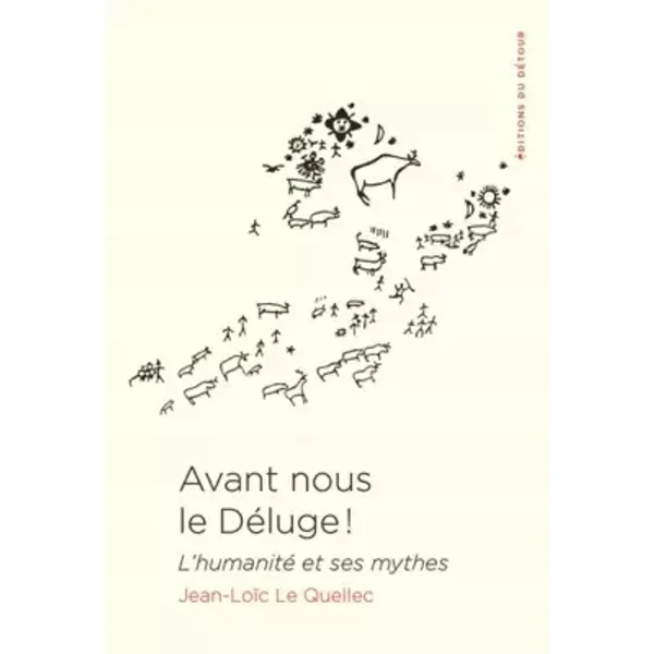 Avant nous le déluge !: L'humanité et ses mythes - Jean-Loïc Le Quellec