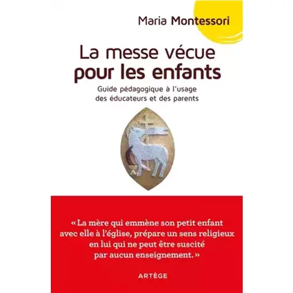 La messe vécue pour les enfants: Guide pédagogique à l'usage des parents et éducateurs - Maria Montessori
