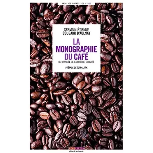 La Monographie du Café : ou Manuel de l'amateur du café - Germain-Etienne Coubard d'Aulnay, Tom Clark