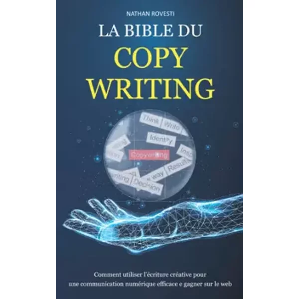 La bible du COPYWRITING: Comment utiliser l’écriture créative pour une communication numérique efficace e gagner sur le web - Nathan Rovesti