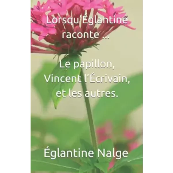 Lorsqu’ÉGlantine Raconte… Le Papillon, Vincent L’ÉCrivain, Et Les Autres. (French Edition) - ÉGlantine Nalge-image