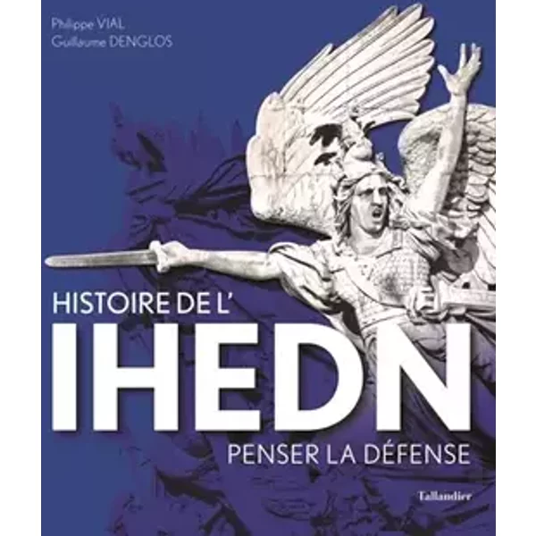 Histoire de l'IHEDN: Penser la défense - Guillaume Denglos, Philippe Vial