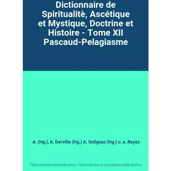 Dictionnaire de Spiritualitè, Ascétique et Mystique, Doctrine et Histoire - Tome XII Pascaud-Pelagiasme - A. (Hg.), A. Derville (Hg.) A. Solignac (Hg.) u. a. Rayez