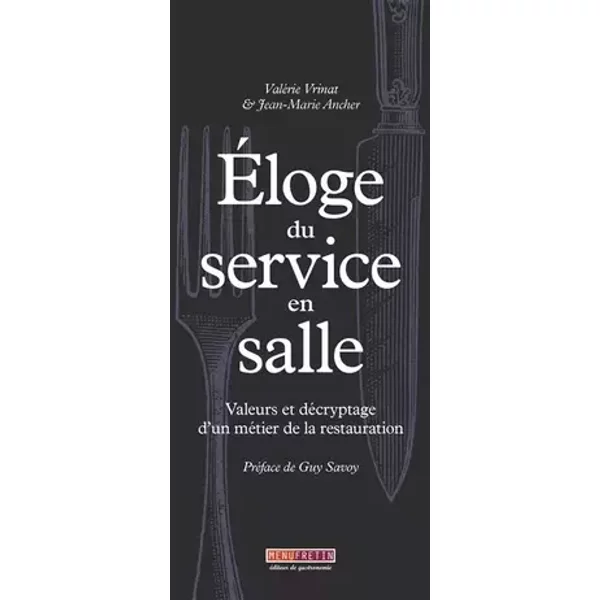 Eloge du service en salle: Valeurs et décryptage d’un métier de la restauration - Valérie Vrinat, Jean-Marie Ancher