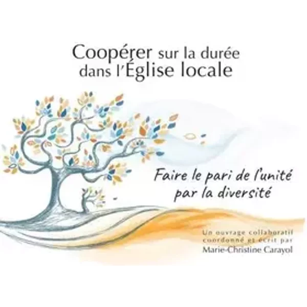 Coopérer sur la durée dans l'Eglise locale - Faire le pari de l'unité par la diversité - Marie-Christine Carayol