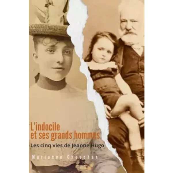 L'INDOCILE ET SES GRANDS HOMMES, LES CINQ VIES DE JEANNE HUGO: LES CINQ VIES DE JEANNE HUGO (French Edition) - MARIANNE CHOUCHAN