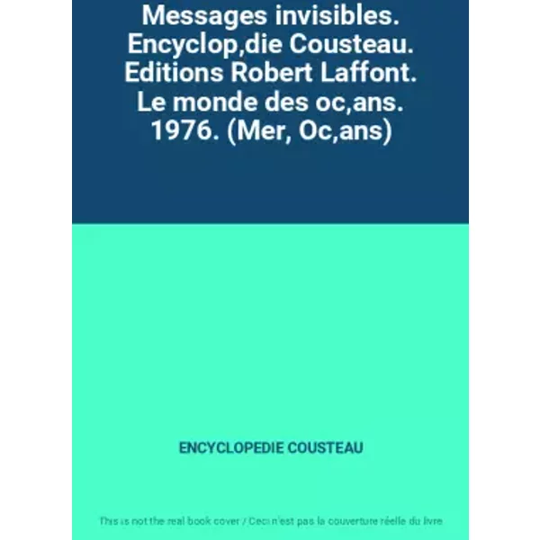 Messages invisibles. Encyclop‚die Cousteau. Editions Robert Laffont. Le monde des oc‚ans. 1976. (Mer, Oc‚ans) - ENCYCLOPEDIE COUSTEAU