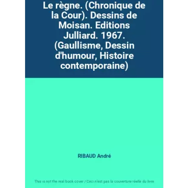 Le règne. (Chronique de la Cour). Dessins de Moisan. Editions Julliard. 1967. (Gaullisme, Dessin d'humour, Histoire contemporaine) - RIBAUD André