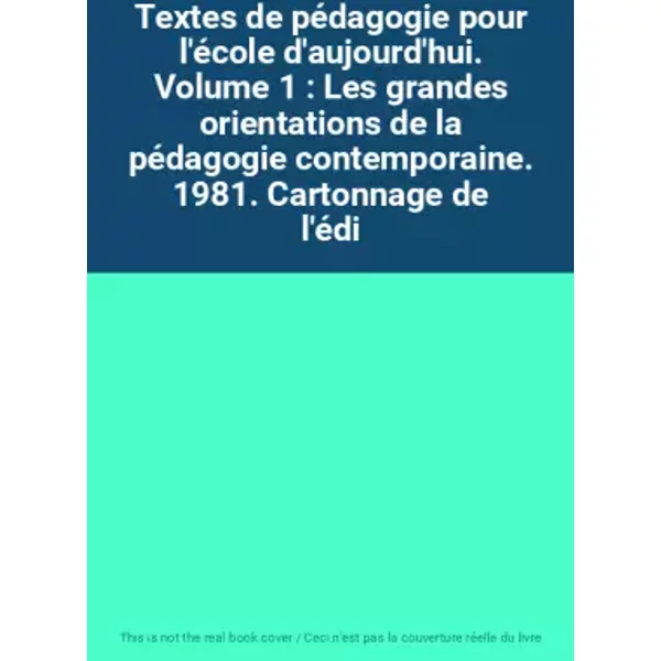 Textes de pédagogie pour l'école d'aujourd'hui. Volume 1 : Les grandes orientations de la pédagogie contemporaine. 1981. Cartonnage de l'édi