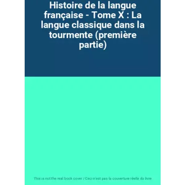 Histoire De La Langue FrançAise - Tome X : La Langue Classique Dans La Tourmente (PremièRe Partie)-image