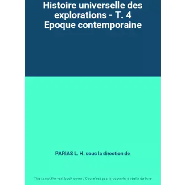 Histoire Universelle Des Explorations - T. 4 Epoque Contemporaine - Parias L. H. Sous La Direction De-image