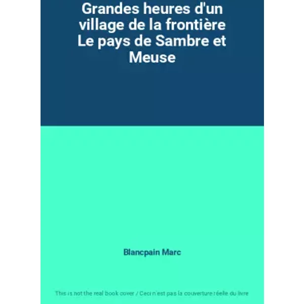 Grandes Heures D'un Village De La FrontièRe Le Pays De Sambre Et Meuse - Blancpain Marc-image