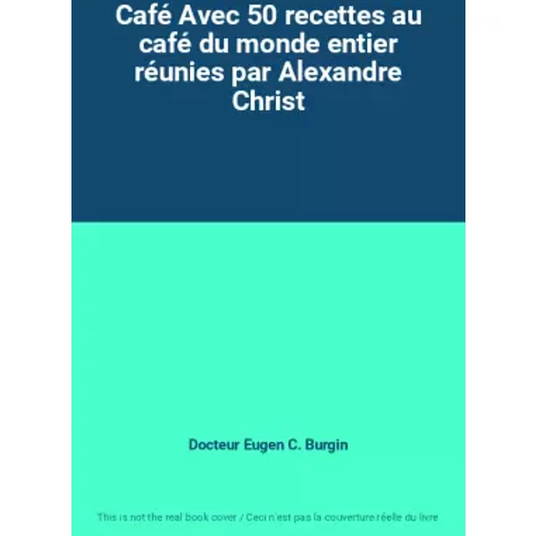 Café Avec 50 recettes au café du monde entier réunies par Alexandre Christ - Docteur Eugen C. Burgin