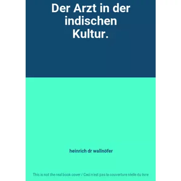 Der Arzt in der indischen Kultur. - heinrich dr wallnöfer