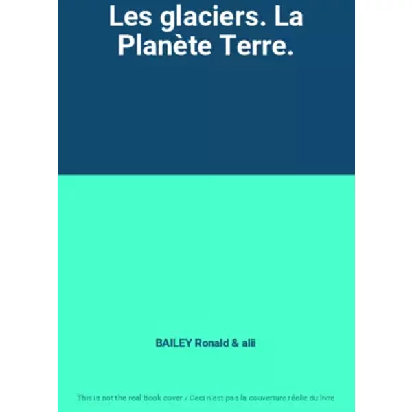 Les Glaciers. La PlanèTe Terre. - Bailey Ronald Et Alii-image