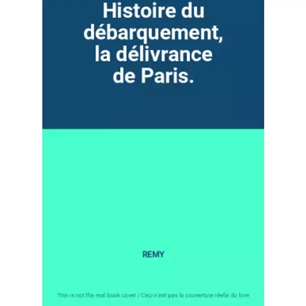 Histoire Du DéBarquement, La DéLivrance De Paris. - Remy-image