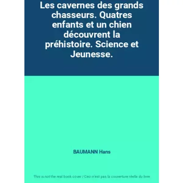Les cavernes des grands chasseurs. Quatres enfants et un chien découvrent la préhistoire. Science et Jeunesse. - BAUMANN Hans