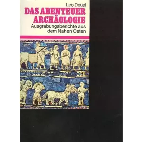 Deuel das Abenteuer Archäologie Ausgrabungsberichte aus dem Nahen Osten, Beck 1977, 350 Seiten, bebildert