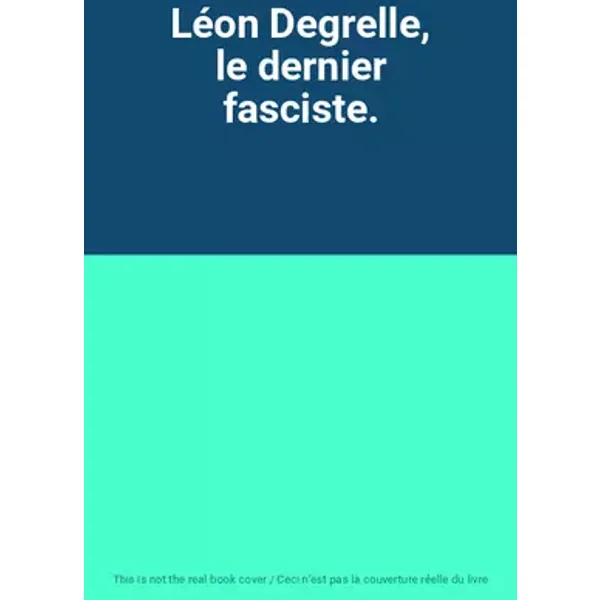 Léon Degrelle, le dernier fasciste.