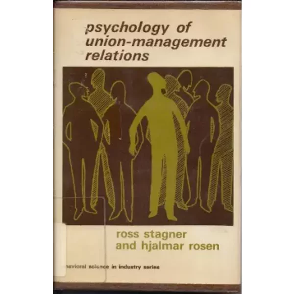 The Psychology Of Union-Management Relations - R & Rosen, H Stagner