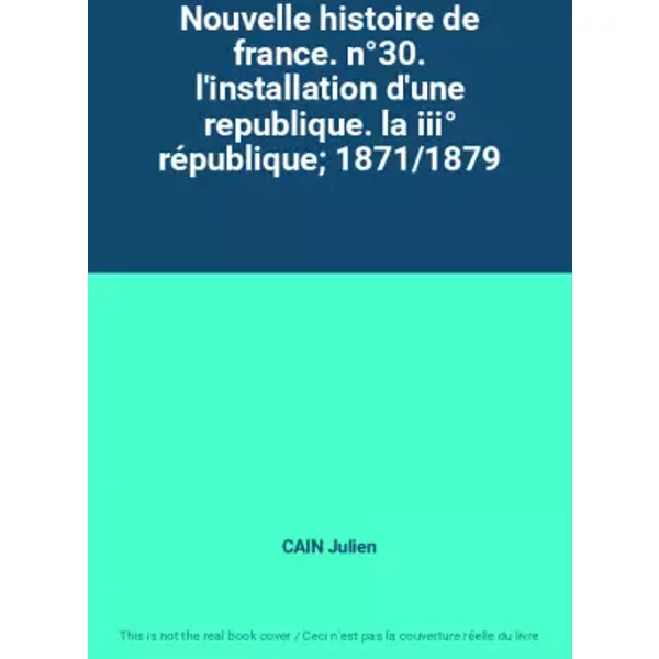 Nouvelle Histoire De France. N°30. L'installation D'une Republique. La Iii° RéPublique; 1871/1879 - Cain Julien-image