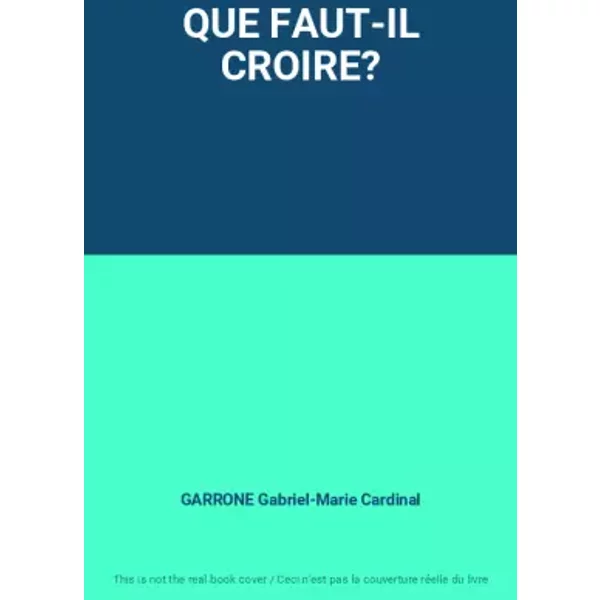 Que FAUT-IL Croire? - Garrone Gabriel-Marie Cardinal-image