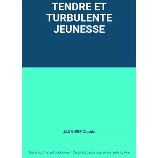 TENDRE ET TURBULENTE JEUNESSE - JAUNIERE Claude