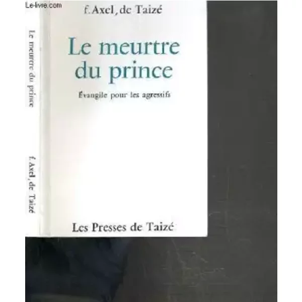 Le meurtre du prince. evangile pour les agressifs. - TAIZE AXEL DE