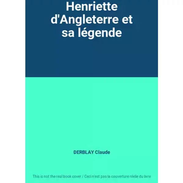 Henriette d'Angleterre et sa légende - DERBLAY Claude