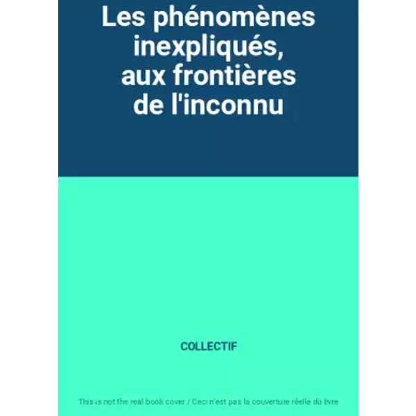 Les PhéNomèNes InexpliquéS, Aux FrontièRes De L'inconnu - Collectif-image