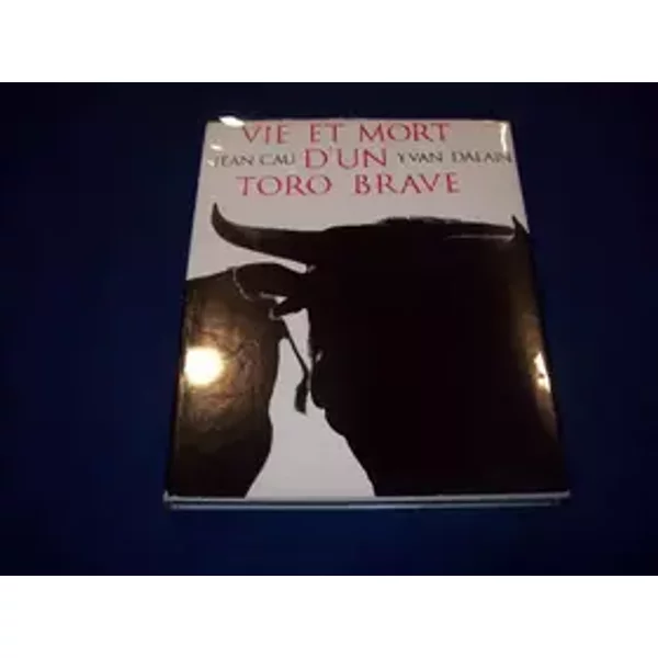 Vie et mort d'un toro brave. - CAU Jean / DALAIN Yvan