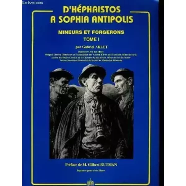 D'HEPHAISTOS A SOPHIA ANTIPOLIS - MINEURS ET FORGERONS TOME I - GABRIEL ARLET