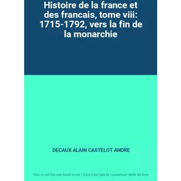 Histoire De La France Et Des Francais, Tome Viii: 1715-1792, Vers La Fin De La Monarchie - Decaux Alain Castelot Andre-image