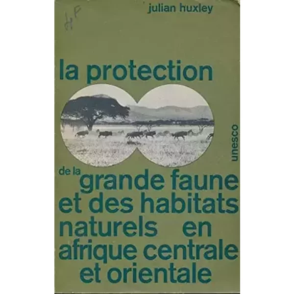LA PROTECTION DE LA GRANDE FAUNE ET DES HABITATS NATURELS EN AFRIQUE CENTRALE ET ORIENTALE - Huxley julian