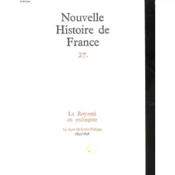 Nouvelle Histoire De France 27 - La Royaute En Redingote - Le Regne De Louis-Philippe 1830 / 1848 - Collectif-image