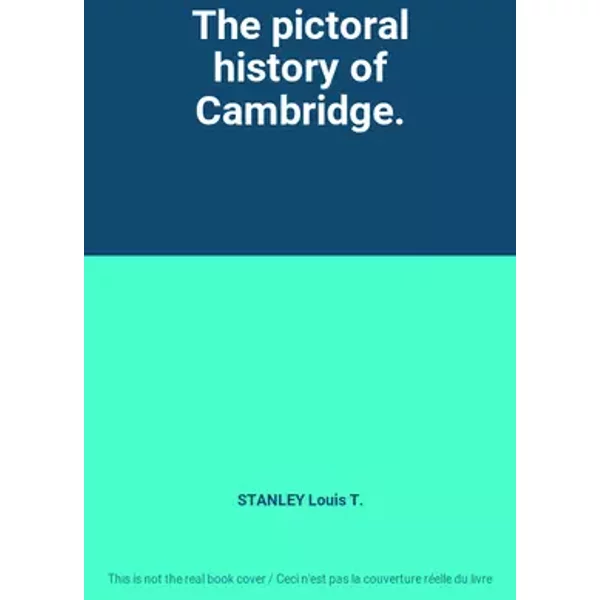 The pictoral history of Cambridge. - STANLEY Louis T.