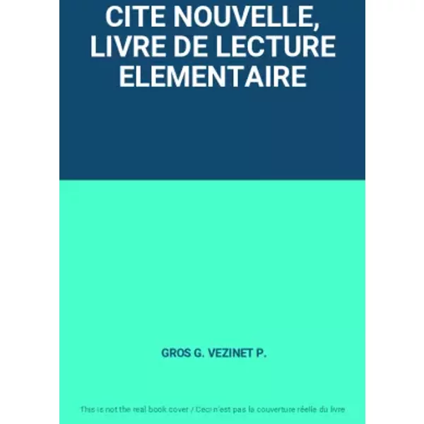 CITE NOUVELLE, LIVRE DE LECTURE ELEMENTAIRE - GROS G. VEZINET P.